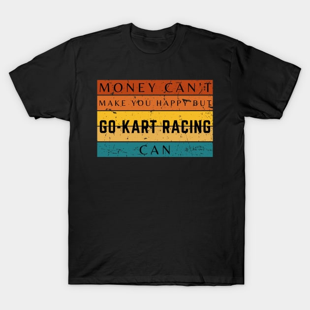 Money Can't Make You Happy But Go Kart Racing Can T-Shirt by HobbyAndArt